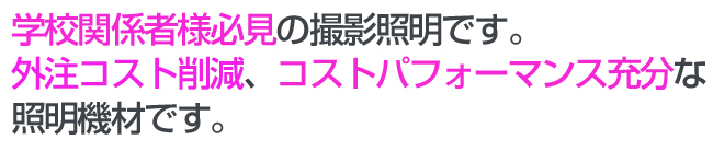 学校関係者様必見の撮影照明です。外注コスト削減、コストパフォーマンス充分な照明機材です。