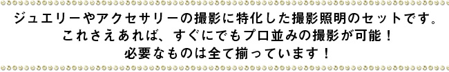 ジュエリーやアクセサリーの撮影に特化した撮影照明のセットです。これさえあれば、すぐにでもプロ並みの撮影が可能！